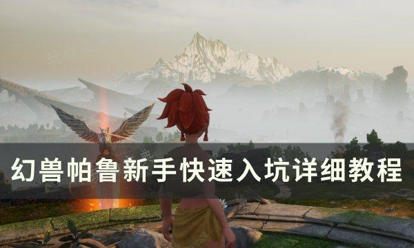 《幻兽帕鲁》新手如何快速入坑？新手快速入坑详细教程入坑玩法大全