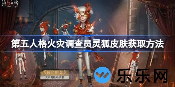 第五人格火灾调查员灵狐皮肤获取方法